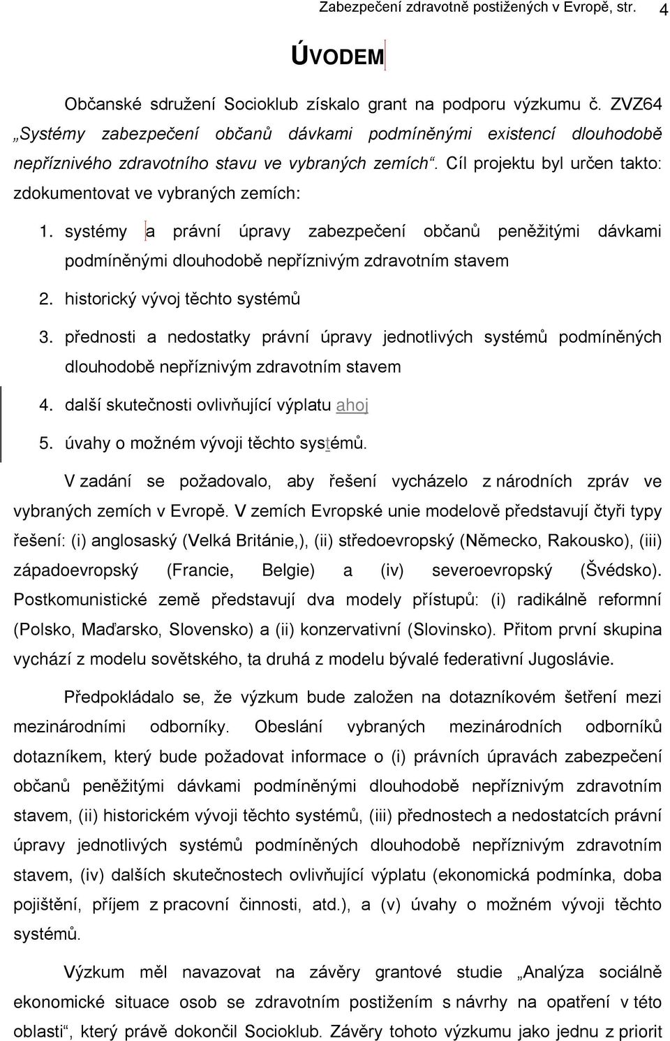 systémy a právní úpravy zabezpečení občanů peněžitými dávkami podmíněnými dlouhodobě nepříznivým zdravotním stavem 2. historický vývoj těchto systémů 3.