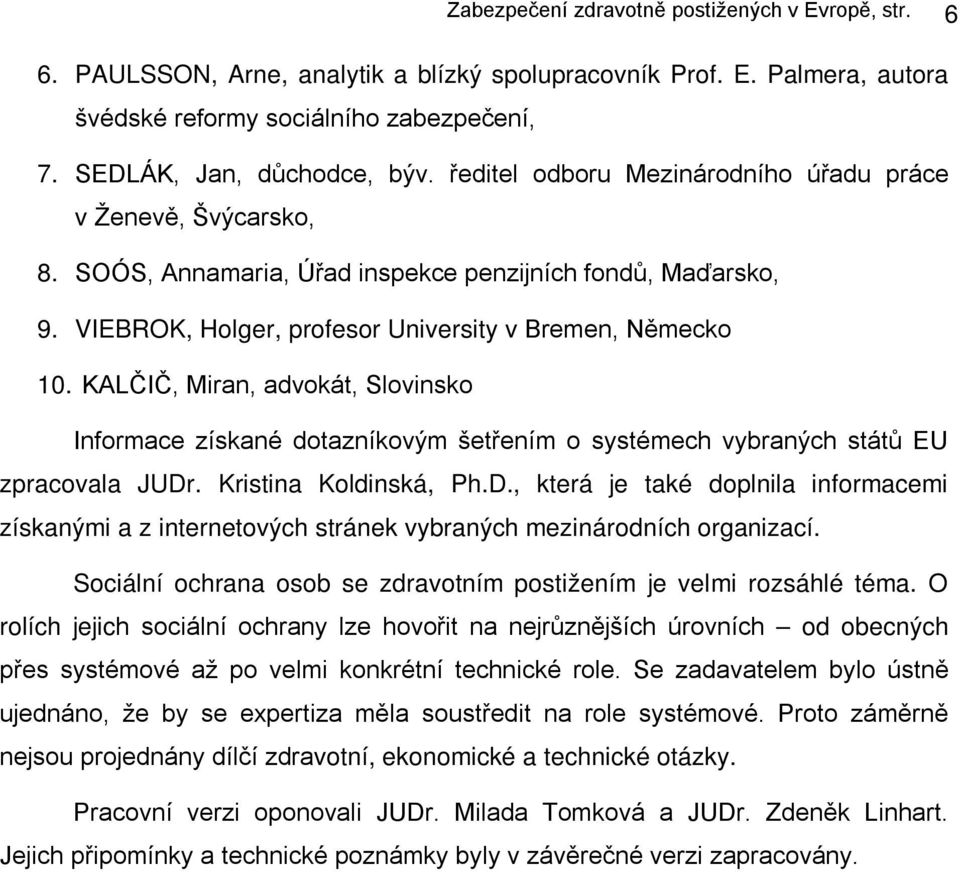 KALČIČ, Miran, advokát, Slovinsko Informace získané dotazníkovým šetřením o systémech vybraných států EU zpracovala JUDr