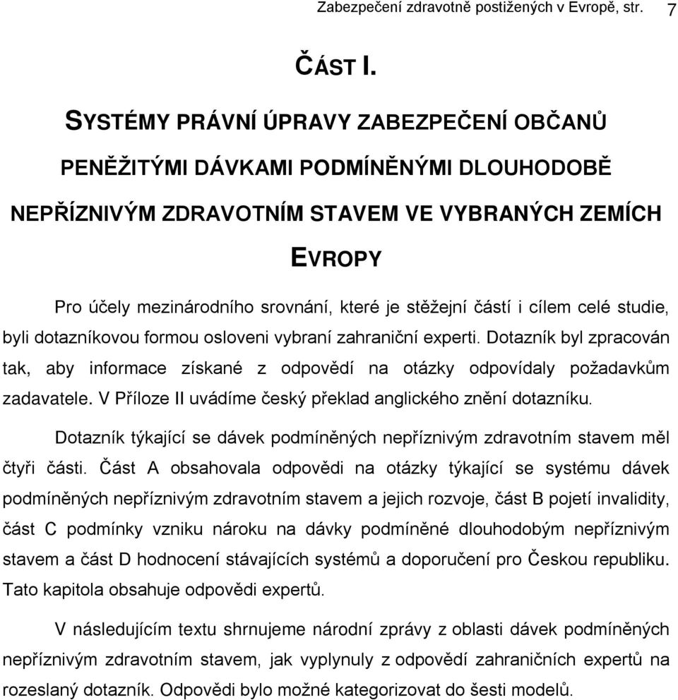 cílem celé studie, byli dotazníkovou formou osloveni vybraní zahraniční experti. Dotazník byl zpracován tak, aby informace získané z odpovědí na otázky odpovídaly požadavkům zadavatele.