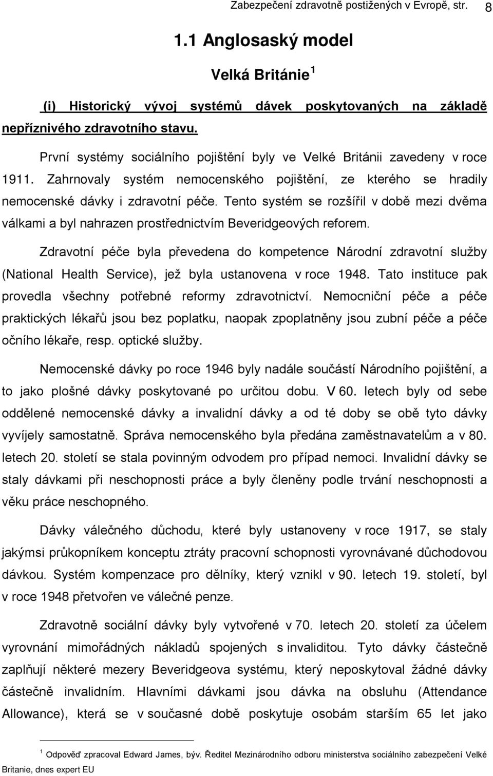 Tento systém se rozšířil v době mezi dvěma válkami a byl nahrazen prostřednictvím Beveridgeových reforem.