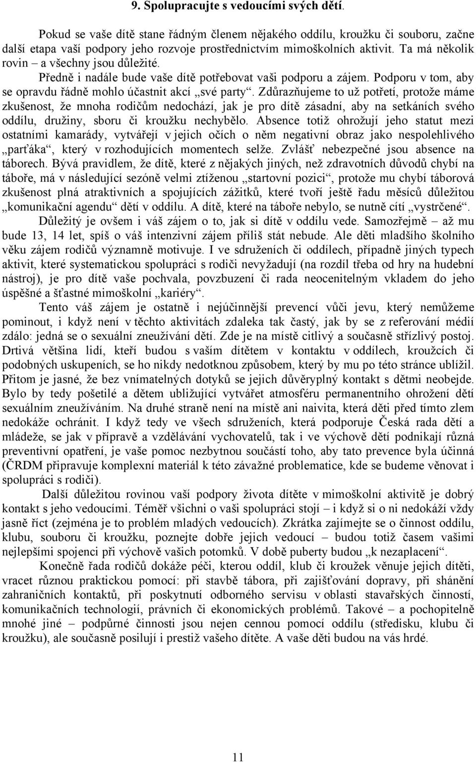 Zdůrazňujeme to už potřetí, protože máme zkušenost, že mnoha rodičům nedochází, jak je pro dítě zásadní, aby na setkáních svého oddílu, družiny, sboru či kroužku nechybělo.