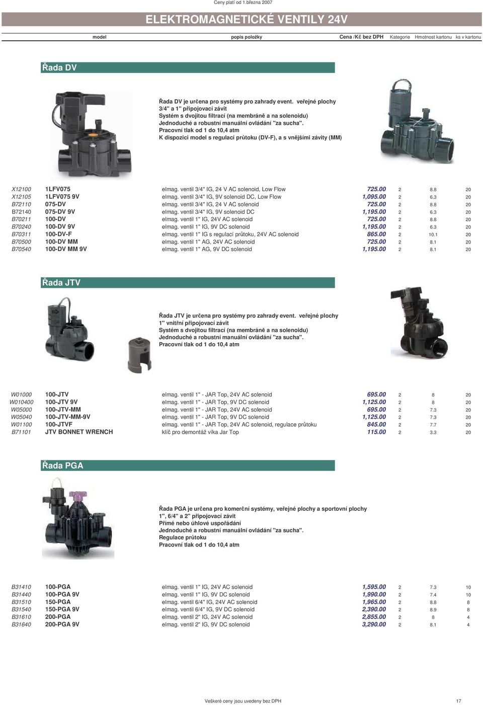 Pracovní tlak od 1 do 10,4 atm K dispozici model s regulací prtoku (DV-F), a s vnjšími závity (MM) X12100 1LFV075 elmag. ventil 3/4" IG, 24 V AC solenoid, Low Flow 725.00 2 8.