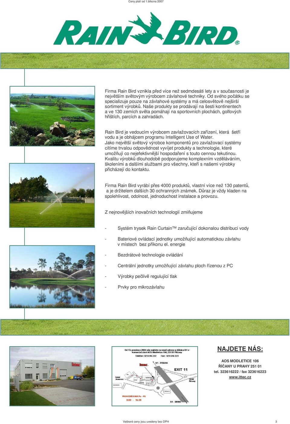 Naše produkty se prodávají na šesti kontinentech a ve 130 zemích svta pomáhají na sportovních plochách, golfových hištích, parcích a zahradách.