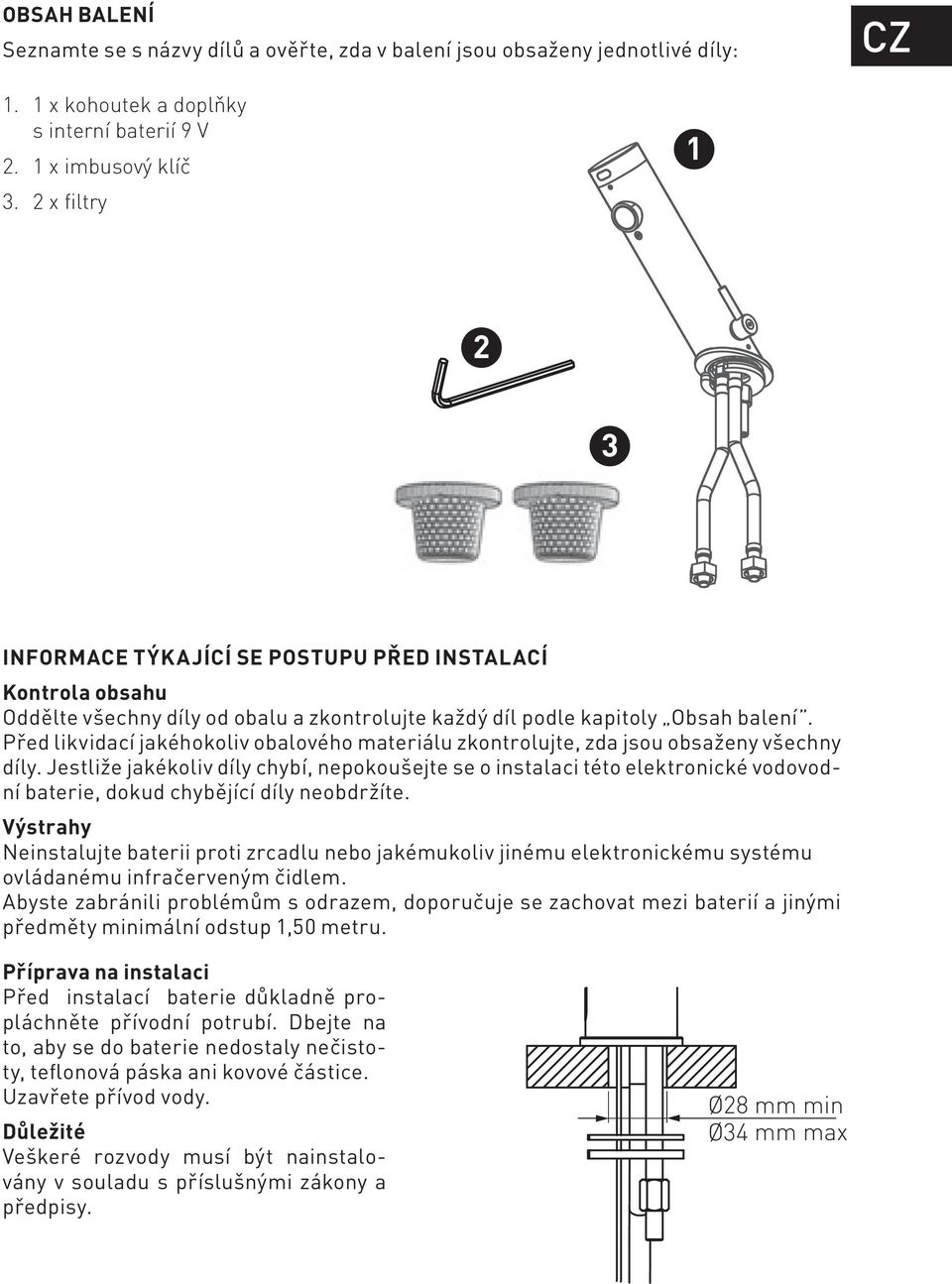 Před likvidací jakéhokoliv obalového materiálu zkontrolujte, zda jsou obsaženy všechny díly.