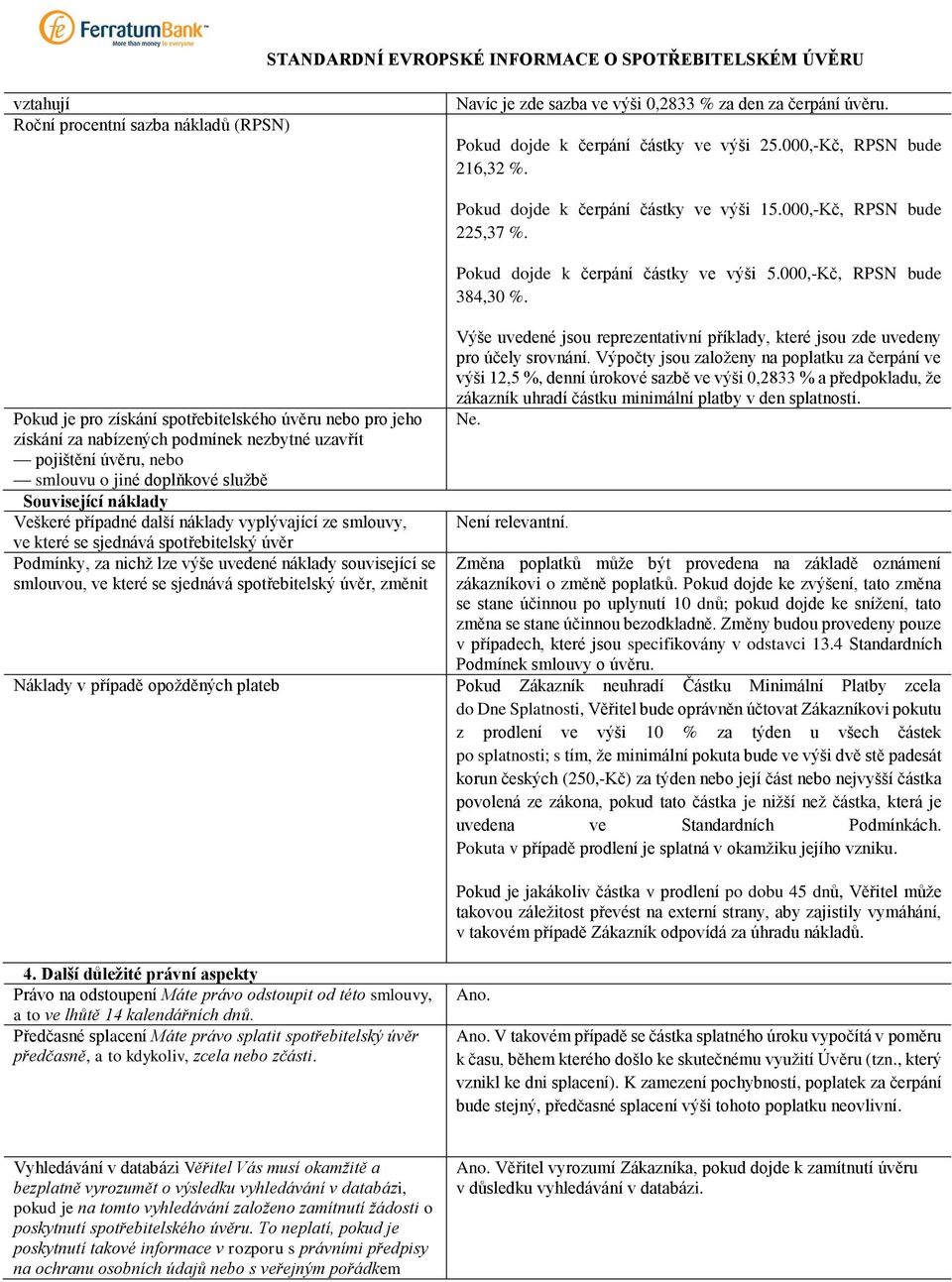 Pokud je pro získání spotřebitelského úvěru nebo pro jeho získání za nabízených podmínek nezbytné uzavřít pojištění úvěru, nebo smlouvu o jiné doplňkové službě Související náklady Veškeré případné