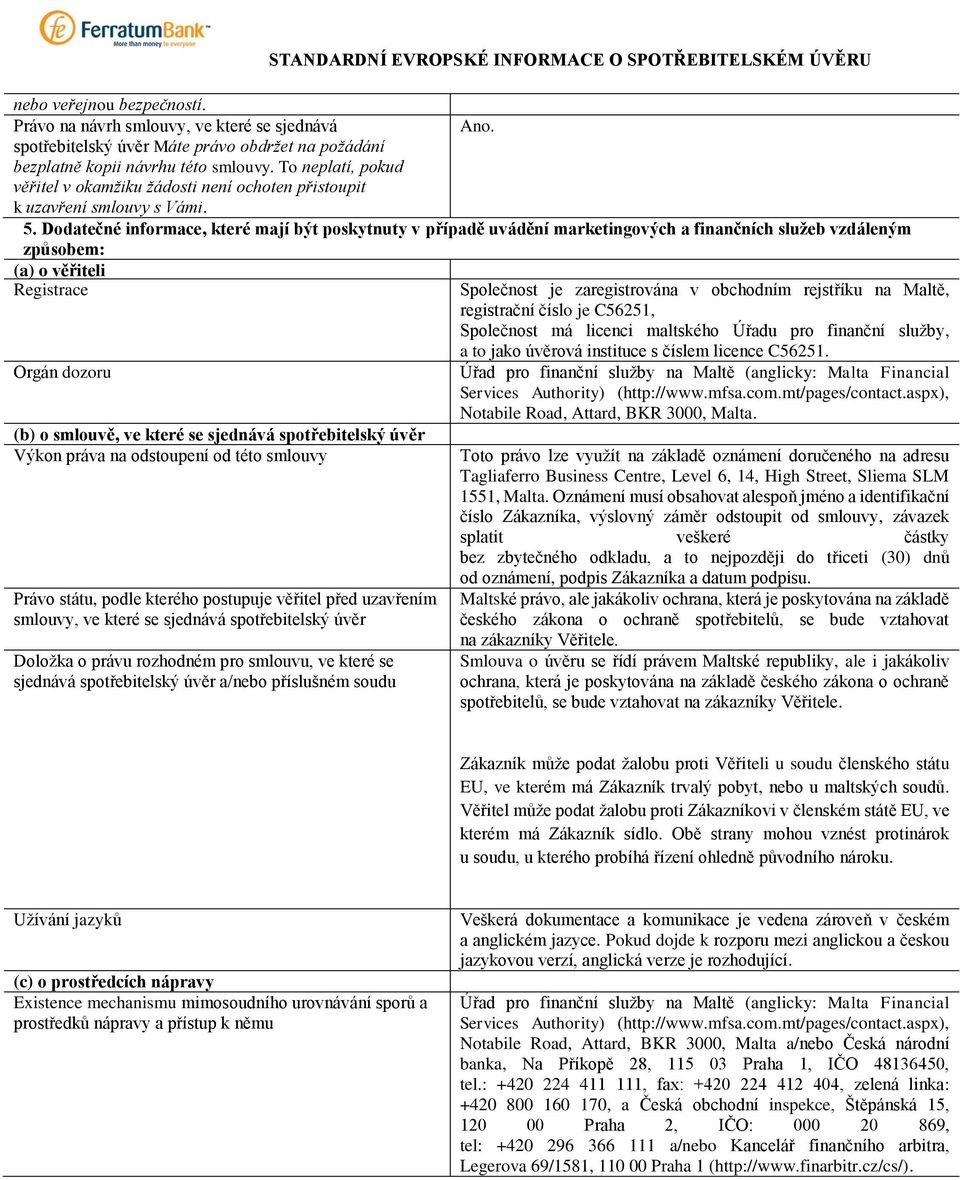Dodatečné informace, které mají být poskytnuty v případě uvádění marketingových a finančních služeb vzdáleným způsobem: (a) o věřiteli Registrace Orgán dozoru (b) o smlouvě, ve které se sjednává
