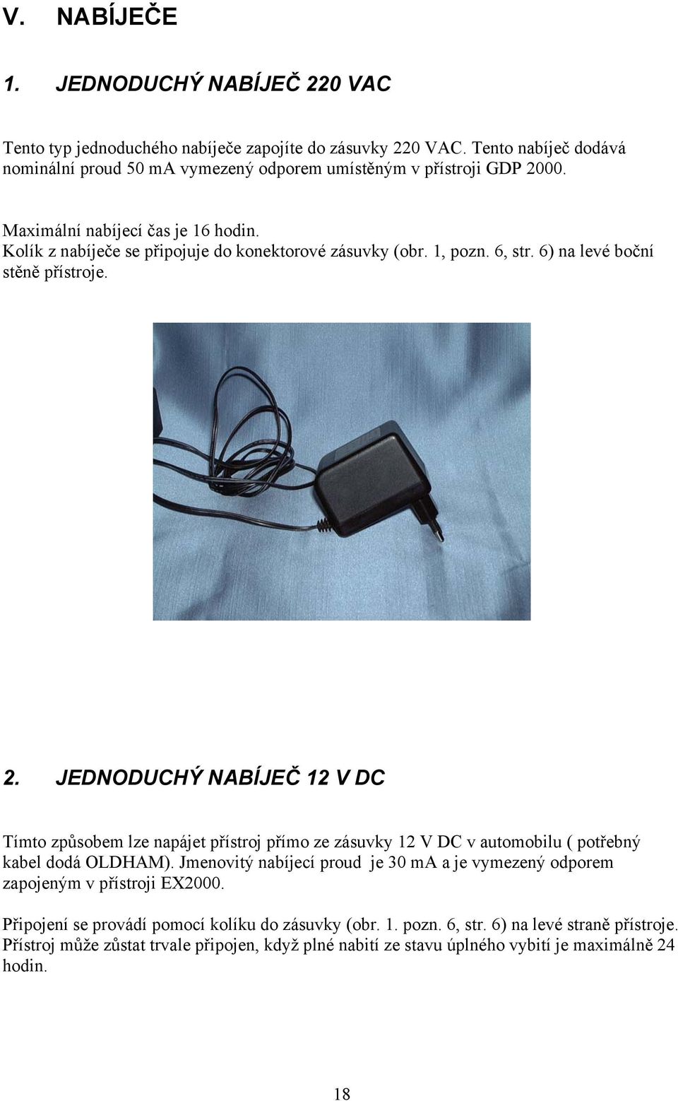 1, pozn. 6, str. 6) na levé boční stěně přístroje. 2. JEDNODUCHÝ NABÍJEČ 12 V DC Tímto způsobem lze napájet přístroj přímo ze zásuvky 12 V DC v automobilu ( potřebný kabel dodá OLDHAM).