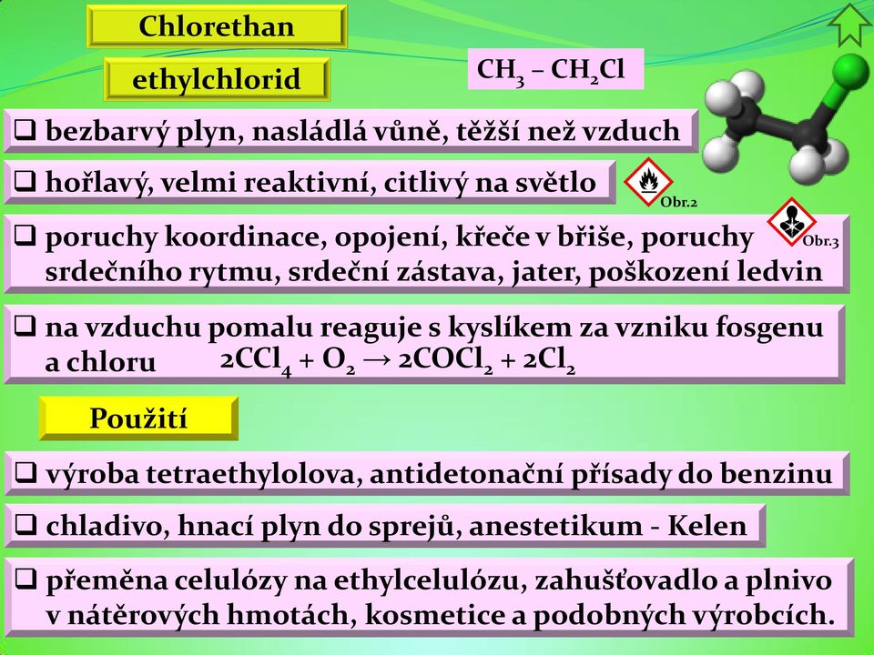 vzniku fosgenu a chloru 2CCl 4 + O 2 2COCl 2 + 2Cl 2 Použití výroba tetraethylolova, antidetonační přísady do benzinu Obr.