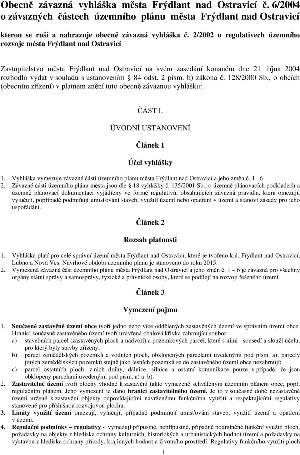 října 2004 rozhodlo vydat v souladu s ustanovením 84 odst. 2 písm. b) zákona č. 128/2000 Sb., o obcích (obecním zřízení) v platném znění tuto obecně závaznou vyhlášku: ČÁST I.