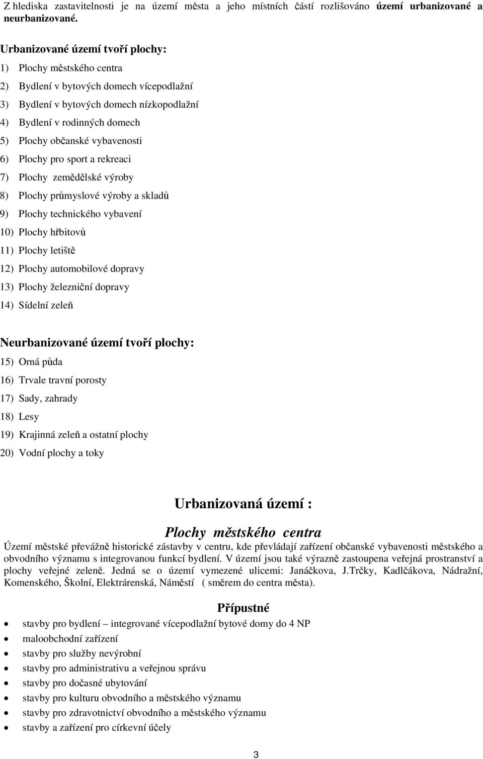vybavenosti 6) Plochy pro sport a rekreaci 7) Plochy zemědělské výroby 8) Plochy průmyslové výroby a skladů 9) Plochy technického vybavení 10) Plochy hřbitovů 11) Plochy letiště 12) Plochy