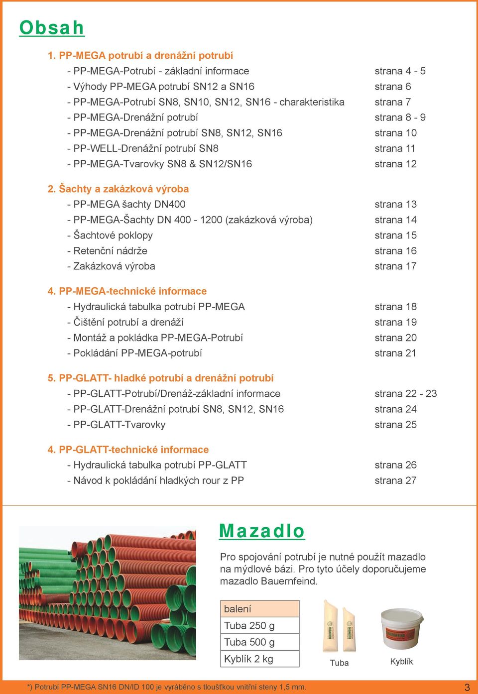 PP-MEGA-Drenážní potrubí strana 8-9 - PP-MEGA-Drenážní potrubí SN8, SN12, SN16 strana 10 - PP-WELL-Drenážní potrubí SN8 strana 11 - PP-MEGA-Tvarovky SN8 & SN12/SN16 strana 12 2.