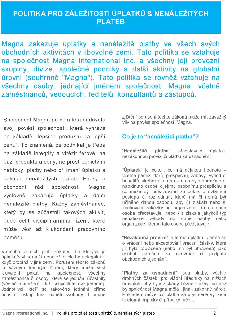 Tato politika se rovněž vztahuje na všechny osoby, jednající jménem společnosti Magna, včetně zaměstnanců, vedoucích, ředitelů, konzultantů a zástupců.