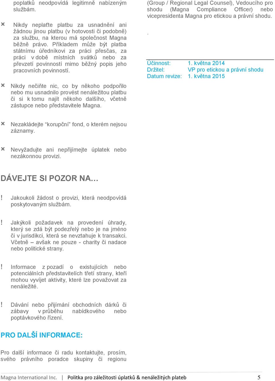 Nikdy nečiňte nic, co by někoho podpořilo nebo mu usnadnilo provést nenáležitou platbu či si k tomu najít někoho dalšího, včetně zástupce nebo představitele Magna.