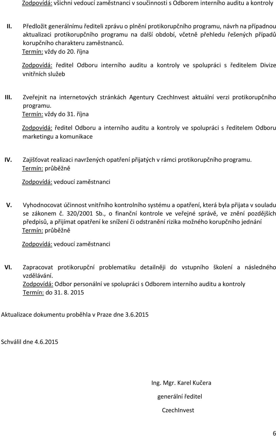 charakteru zaměstnanců. Termín: vždy do 20. října Zodpovídá: ředitel Odboru interního auditu a kontroly ve spolupráci s ředitelem Divize vnitřních služeb III.