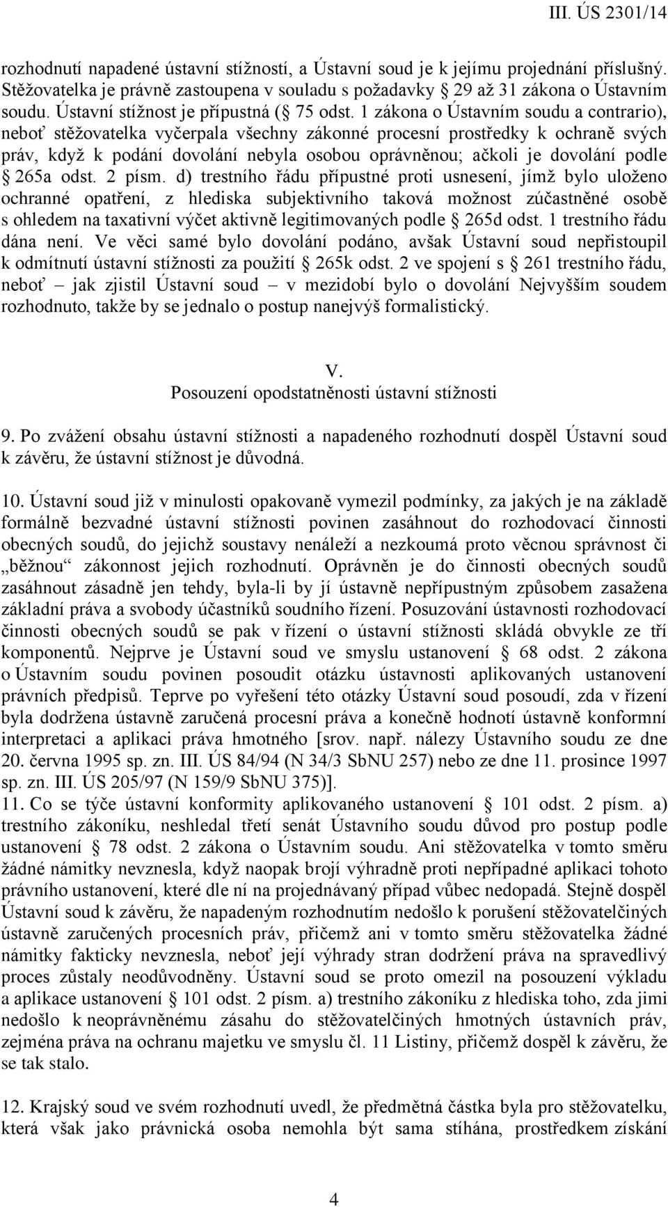 1 zákona o Ústavním soudu a contrario), neboť stěžovatelka vyčerpala všechny zákonné procesní prostředky k ochraně svých práv, když k podání dovolání nebyla osobou oprávněnou; ačkoli je dovolání