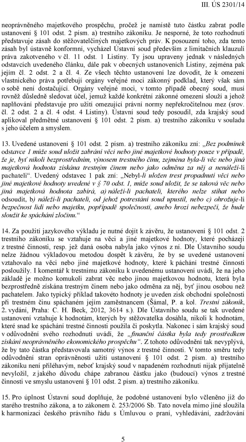 K posouzení toho, zda tento zásah byl ústavně konformní, vycházel Ústavní soud především z limitačních klauzulí práva zakotveného v čl. 11 odst. 1 Listiny.