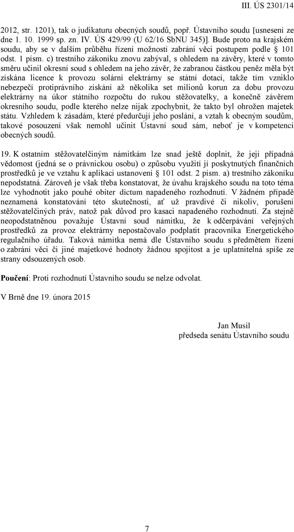 c) trestního zákoníku znovu zabýval, s ohledem na závěry, které v tomto směru učinil okresní soud s ohledem na jeho závěr, že zabranou částkou peněz měla být získána licence k provozu solární