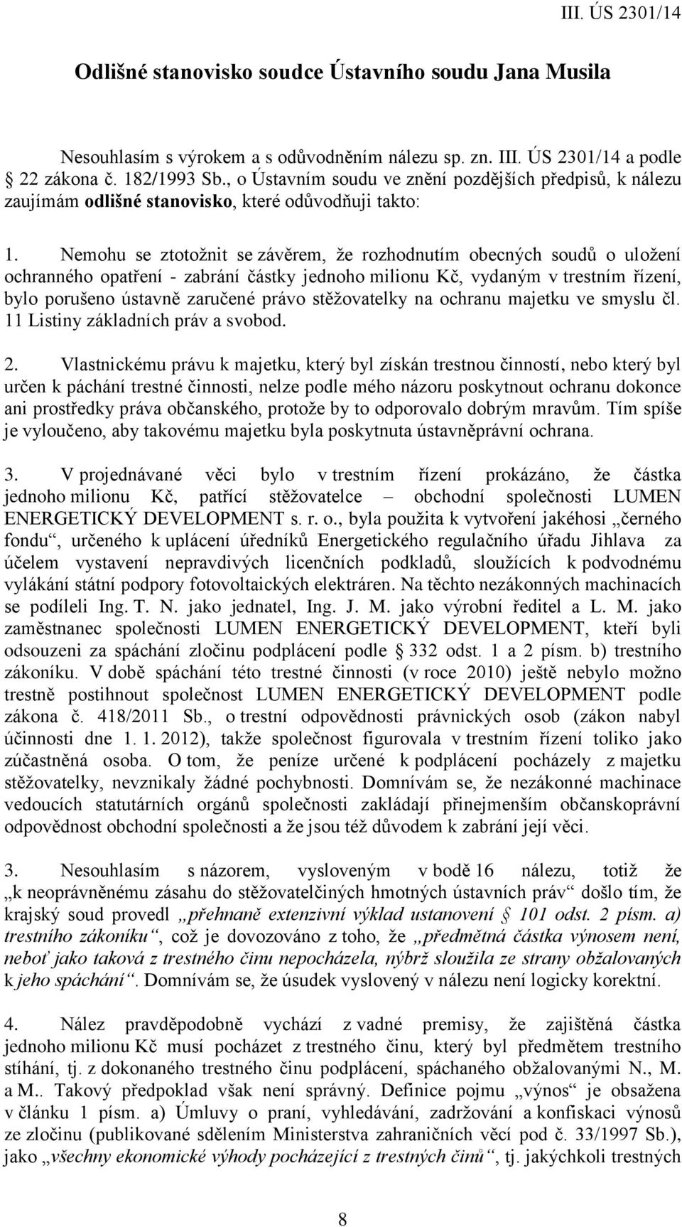 Nemohu se ztotožnit se závěrem, že rozhodnutím obecných soudů o uložení ochranného opatření - zabrání částky jednoho milionu Kč, vydaným v trestním řízení, bylo porušeno ústavně zaručené právo