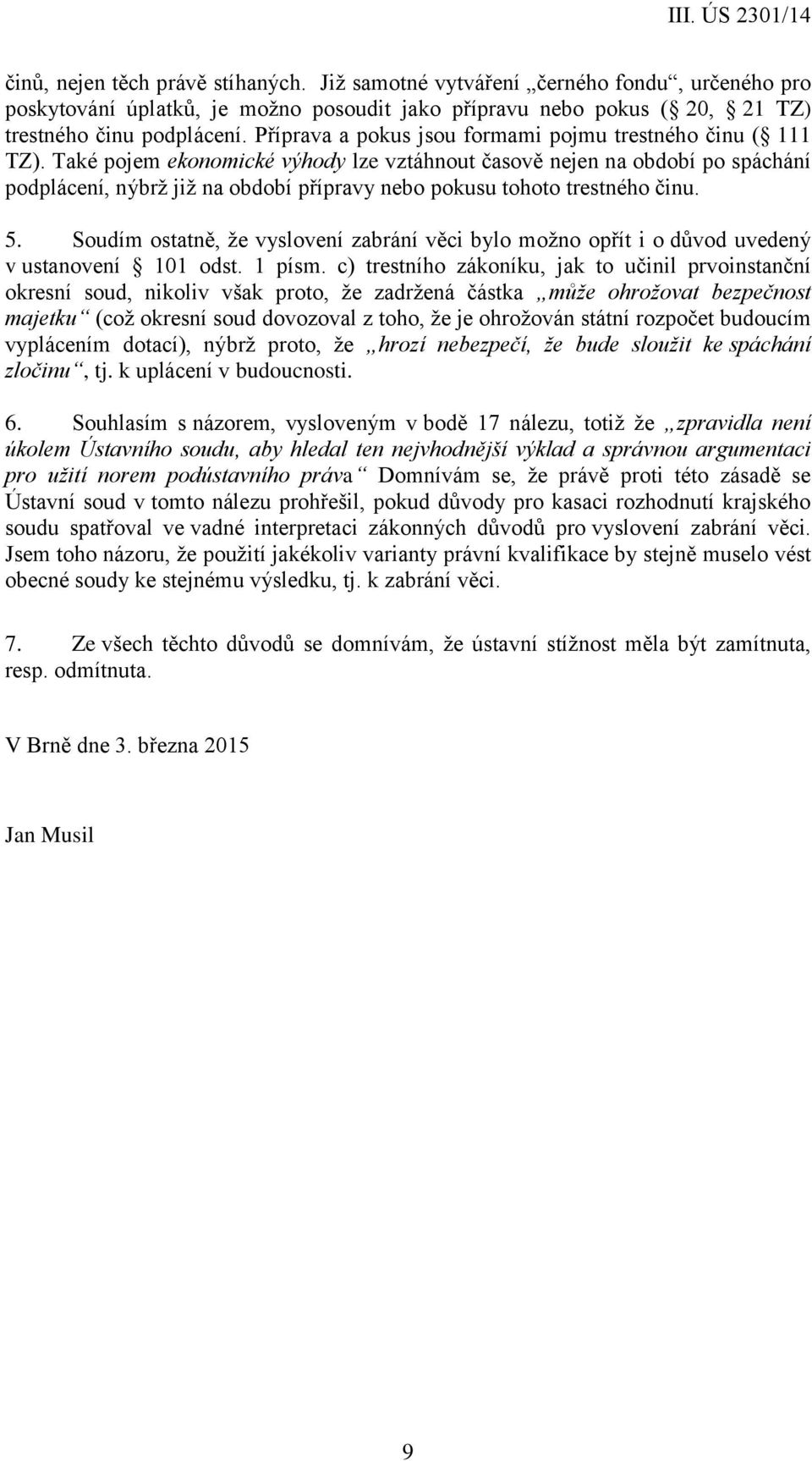 Také pojem ekonomické výhody lze vztáhnout časově nejen na období po spáchání podplácení, nýbrž již na období přípravy nebo pokusu tohoto trestného činu. 5.