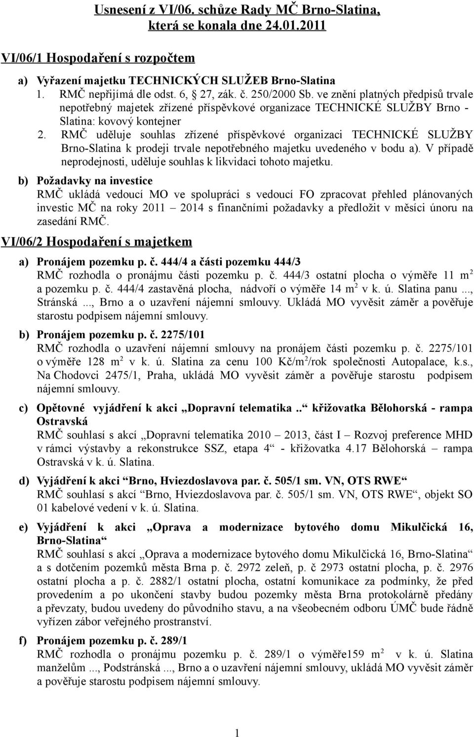 RMČ uděluje souhlas zřízené příspěvkové organizaci TECHNICKÉ SLUŽBY Brno-Slatina k prodeji trvale nepotřebného majetku uvedeného v bodu a).