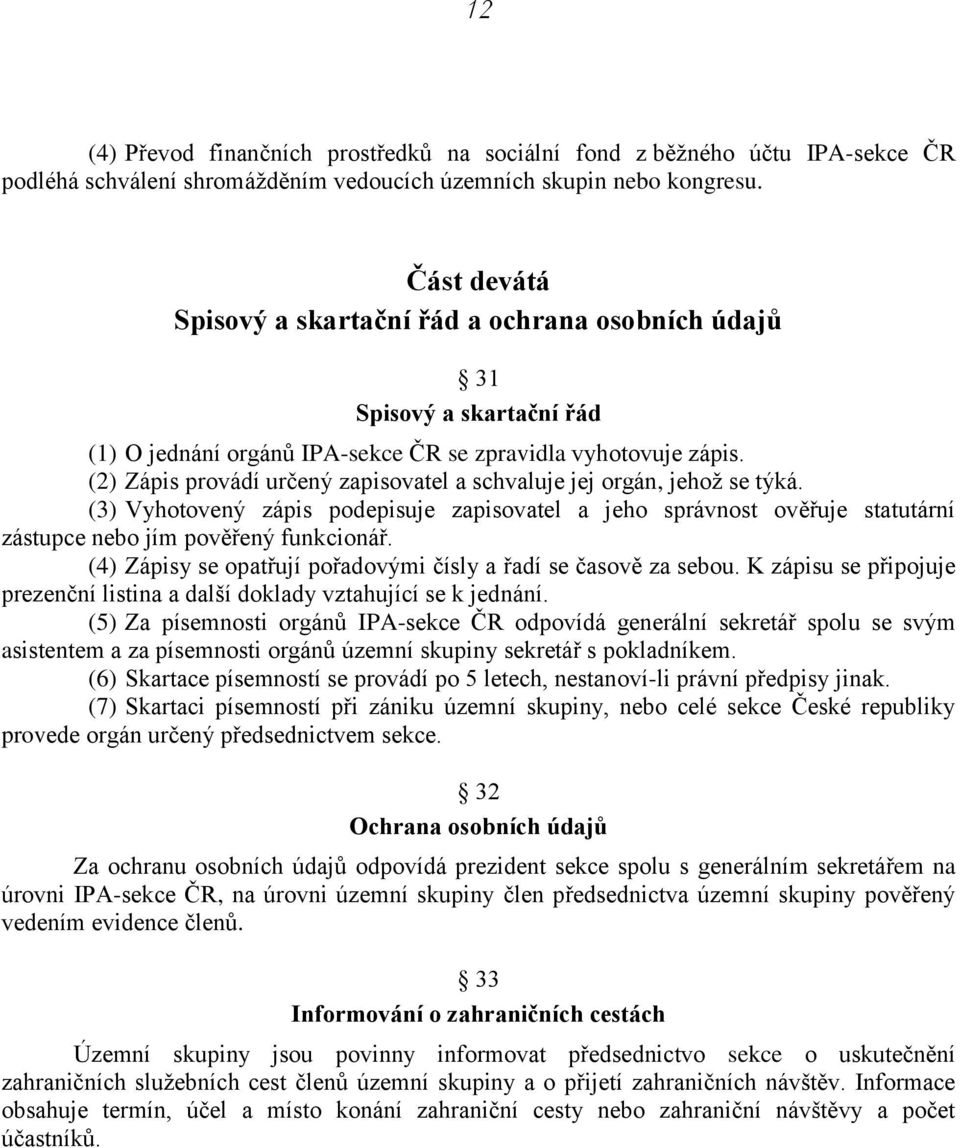 (2) Zápis provádí určený zapisovatel a schvaluje jej orgán, jehož se týká. (3) Vyhotovený zápis podepisuje zapisovatel a jeho správnost ověřuje statutární zástupce nebo jím pověřený funkcionář.