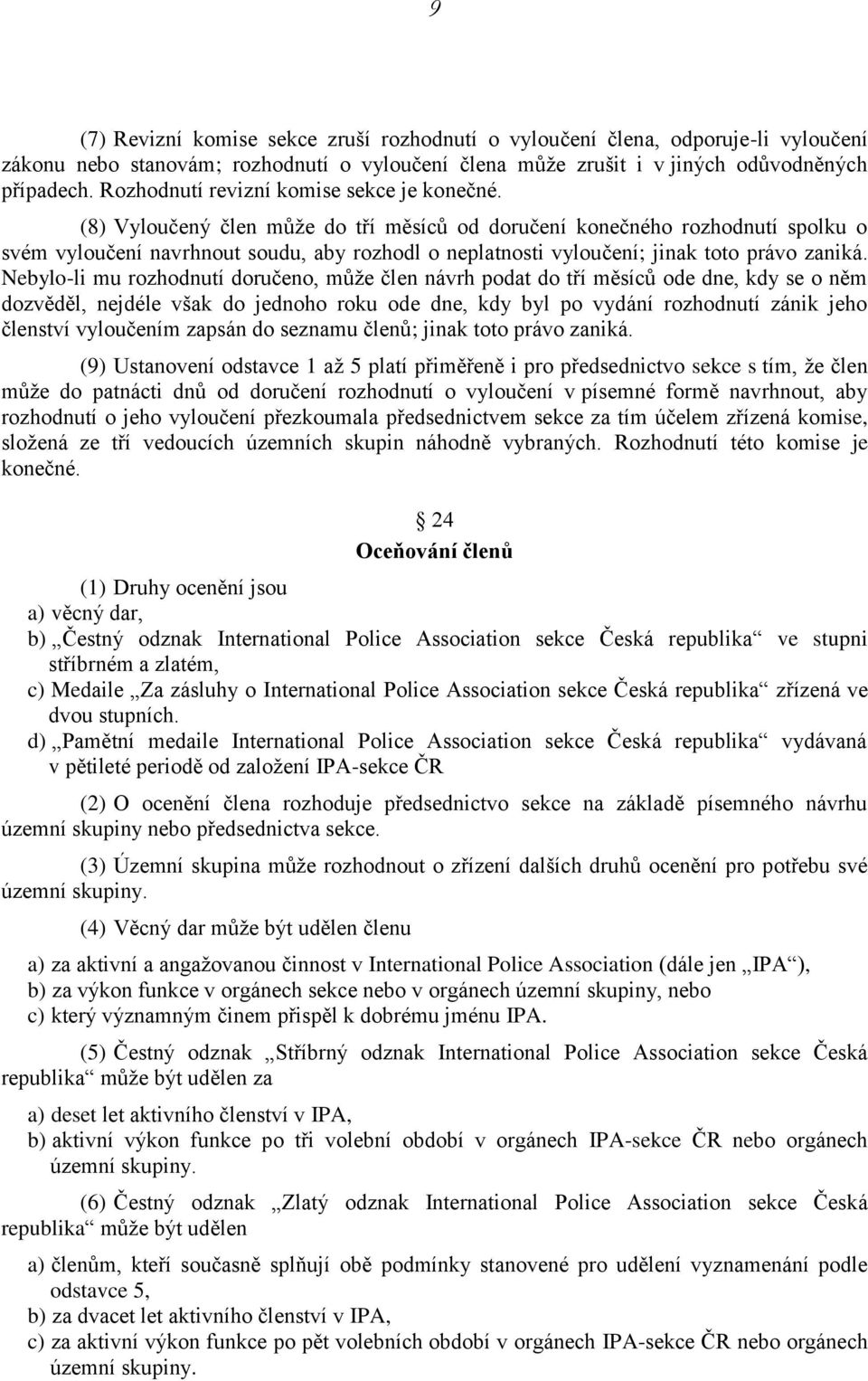 (8) Vyloučený člen může do tří měsíců od doručení konečného rozhodnutí spolku o svém vyloučení navrhnout soudu, aby rozhodl o neplatnosti vyloučení; jinak toto právo zaniká.