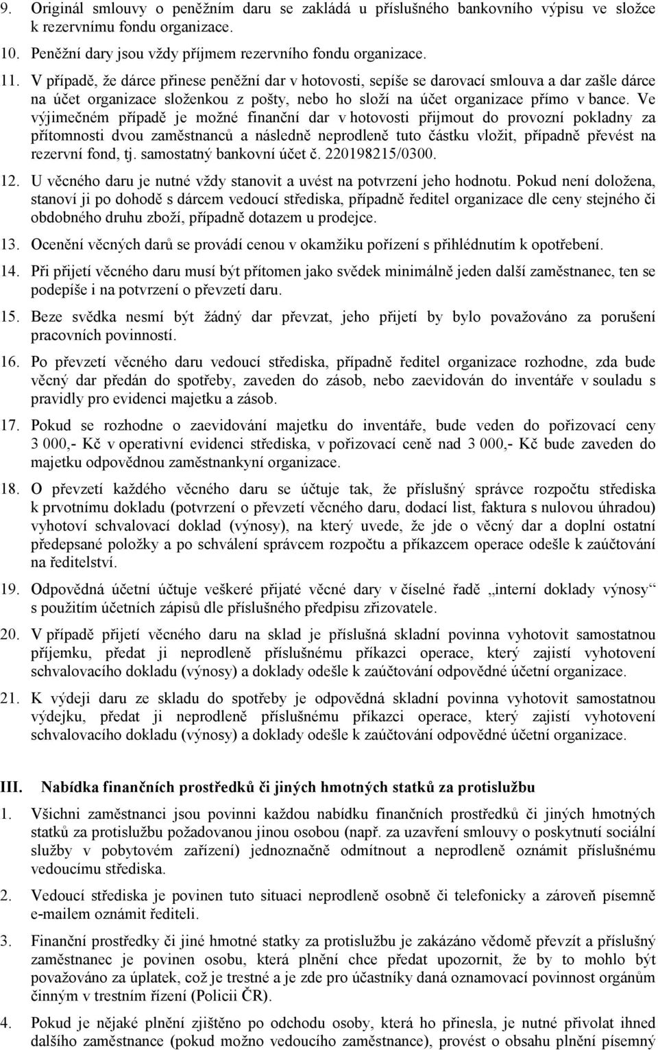 Ve výjimečném případě je možné finanční dar v hotovosti přijmout do provozní pokladny za přítomnosti dvou zaměstnanců a následně neprodleně tuto částku vložit, případně převést na rezervní fond, tj.