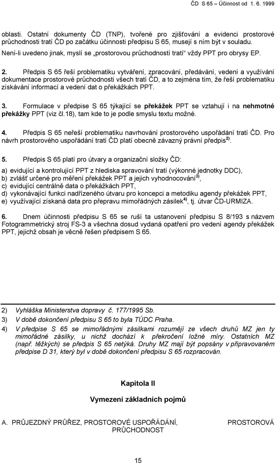 Předpis S 65 řeší problematiku vytváření, zpracování, předávání, vedení a využívání dokumentace prostorové průchodnosti všech tratí ČD, a to zejména tím, že řeší problematiku získávání informací a