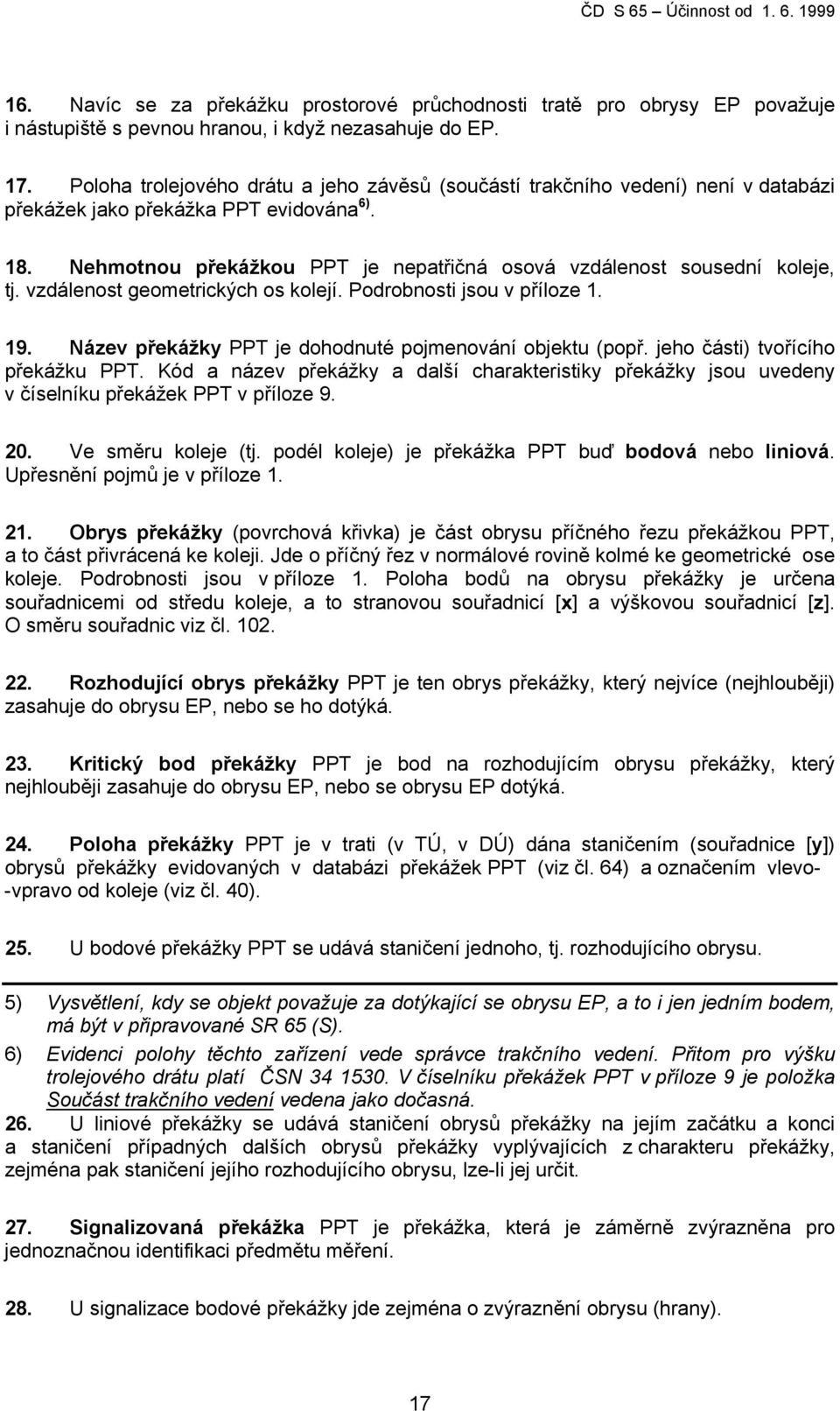 Nehmotnou překážkou PPT je nepatřičná osová vzdálenost sousední koleje, tj. vzdálenost geometrických os kolejí. Podrobnosti jsou v příloze 1. 19.