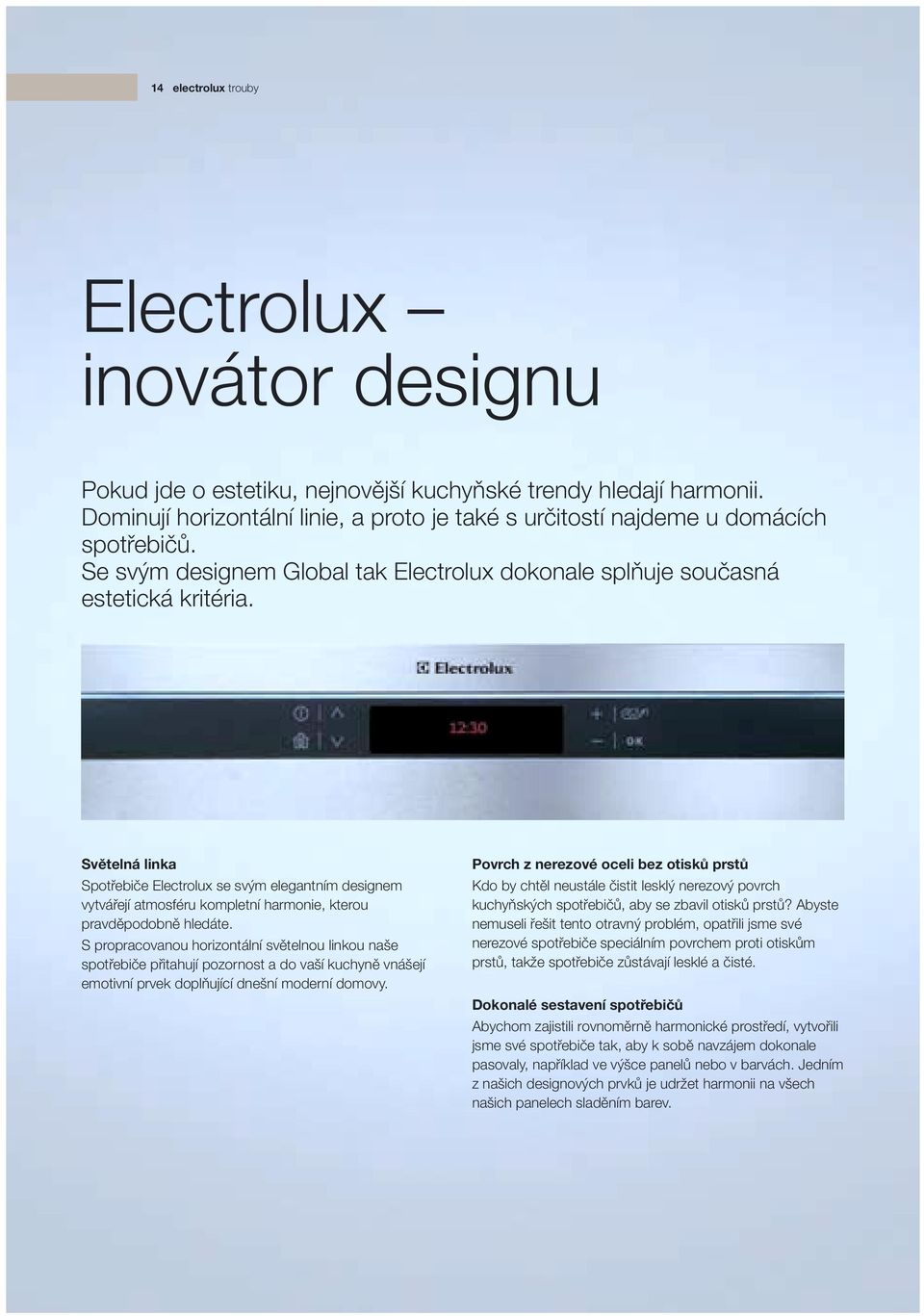 Světelná linka Spotřebiče Electrolux se svým elegantním designem vytvářejí atmosféru kompletní harmonie, kterou pravděpodobně hledáte.