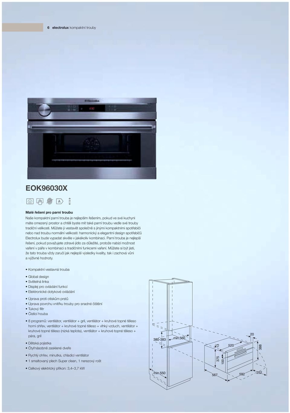 Můžete ji vestavět společně s jinými kompaktními spotřebiči nebo nad troubu normální velikosti: harmonický a elegantní design spotřebičů Electrolux bude vypadat skvěle v jakékoliv kombinaci.