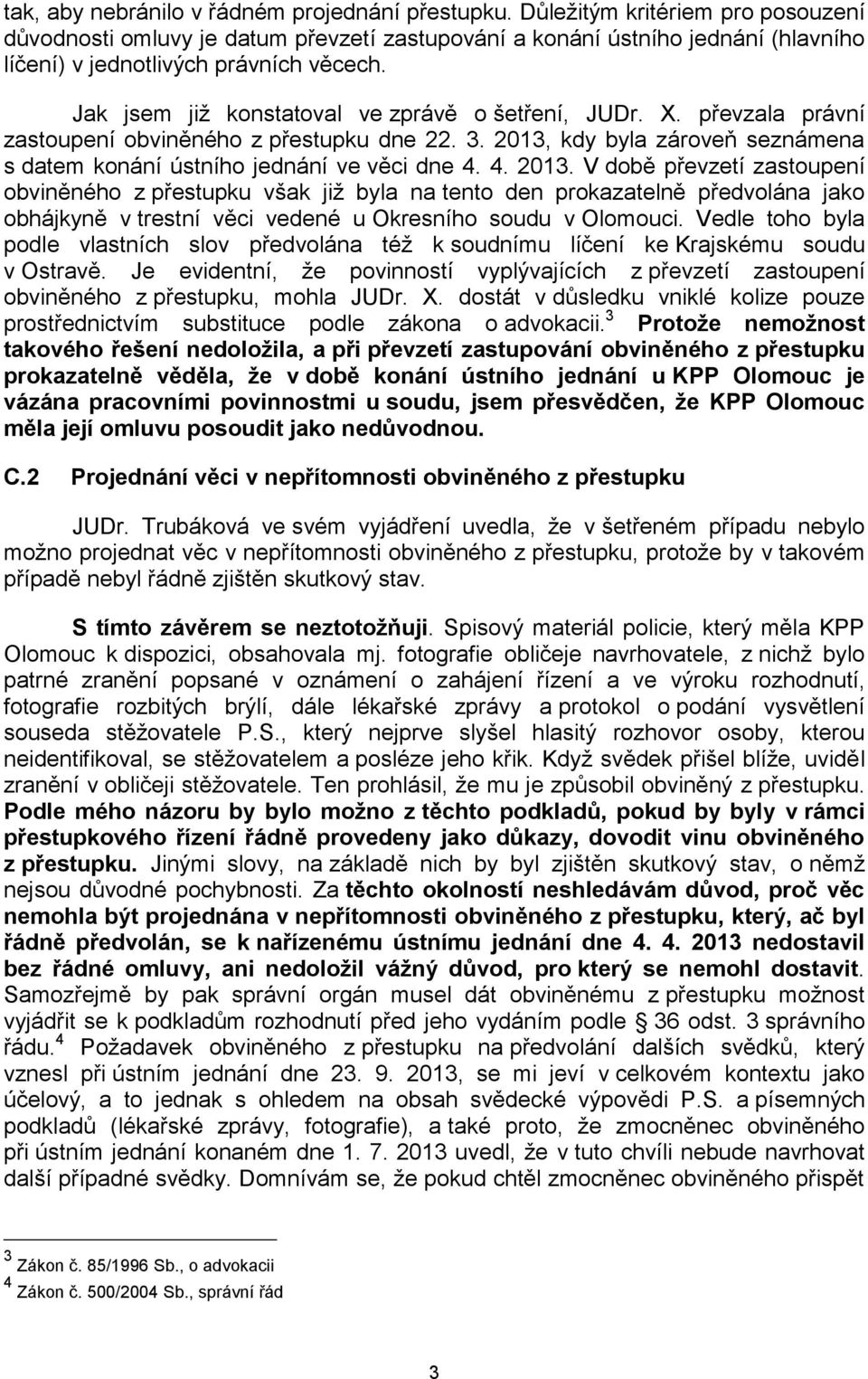 Jak jsem již konstatoval ve zprávě o šetření, JUDr. X. převzala právní zastoupení obviněného z přestupku dne 22. 3. 2013,