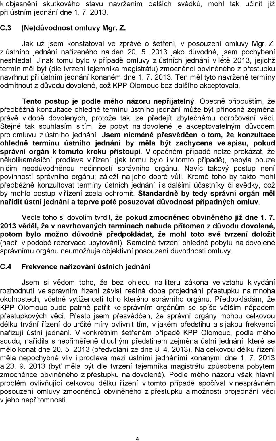 Jinak tomu bylo v případě omluvy z ústních jednání v létě 2013, jejichž termín měl být (dle tvrzení tajemníka magistrátu) zmocněnci obviněného z přestupku navrhnut při ústním jednání konaném dne 1. 7.