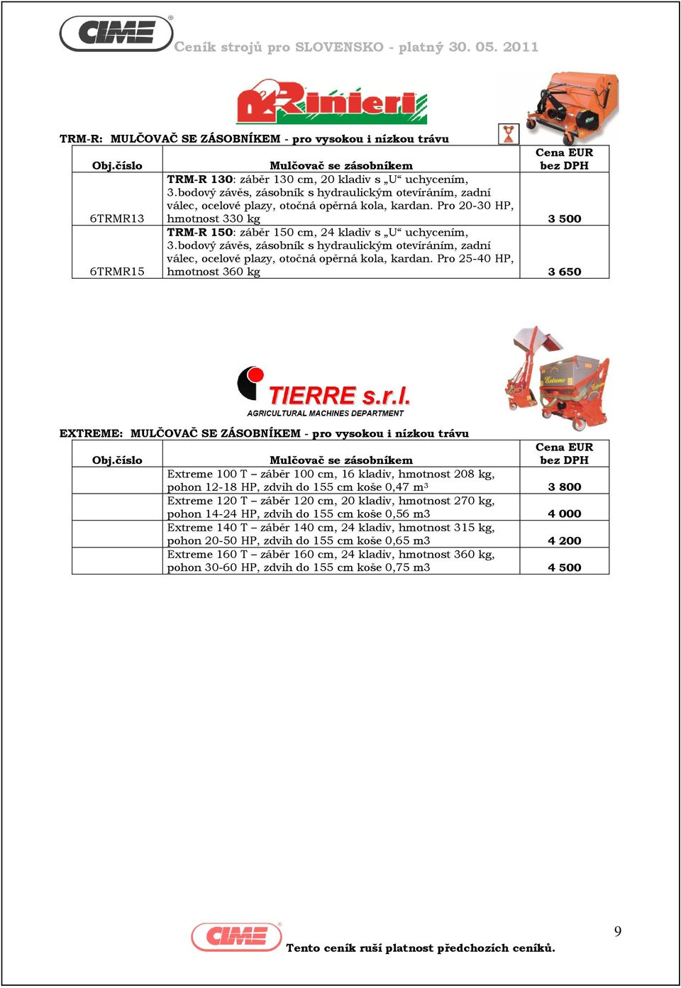 Pro 20-30 HP, hmotnost 330 kg 3 500 6TRMR15 TRM-R 150: záběr 150 cm, 24 kladiv s U uchycením, 3. Pro 25-40 HP, hmotnost 360 kg 3 650 EXTREME: MULČOVAČ SE ZÁSOBNÍKEM - pro vysokou i nízkou trávu Obj.