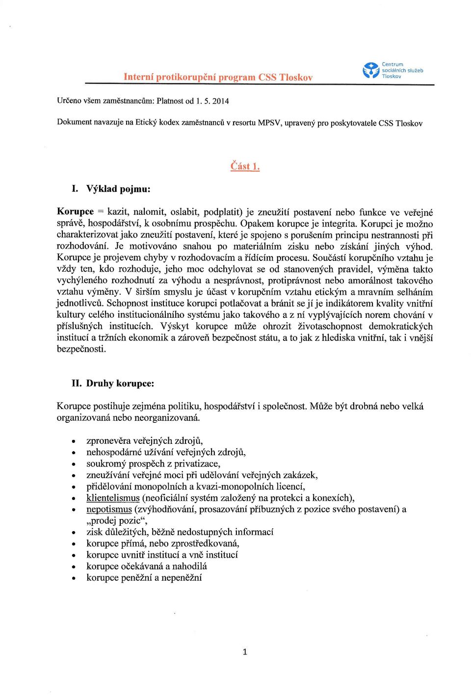 Korupce : kazit, nalomit, oslabit, podplatit) je zneuliti postaveni nebo funkce ve veiejnd spr6vd, hospodfistvi, k osobnimu prospdchu. Opakem korupce je integrita.