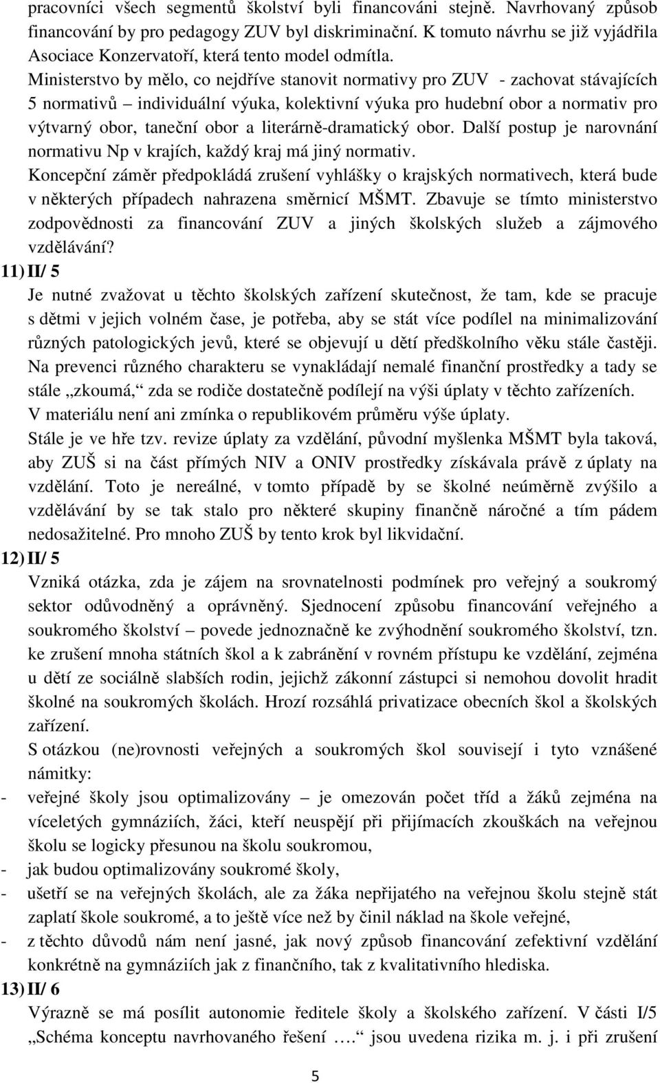 Ministerstvo by mělo, co nejdříve stanovit normativy pro ZUV - zachovat stávajících 5 normativů individuální výuka, kolektivní výuka pro hudební obor a normativ pro výtvarný obor, taneční obor a