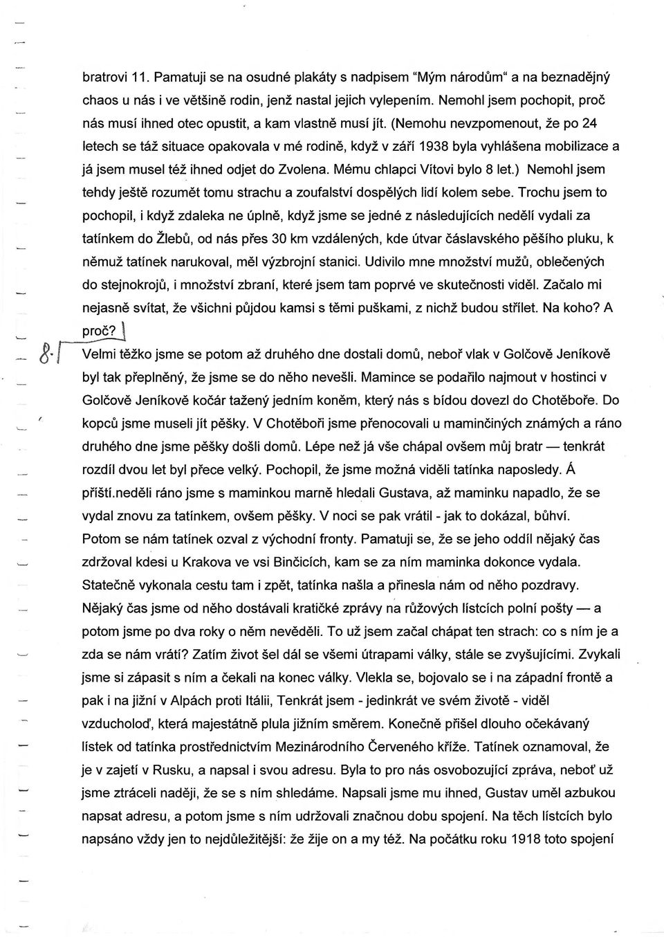 (Nemohu nevzpomenout, ze po 24 letech se taz situace opakovala v me rodine, kdyz v zai'i 1938 byla vyhlasena mobilizace a ja jsem musel tez ihned odjet do Zvolena. Memu chlapci Vitovi bylo 8 let.