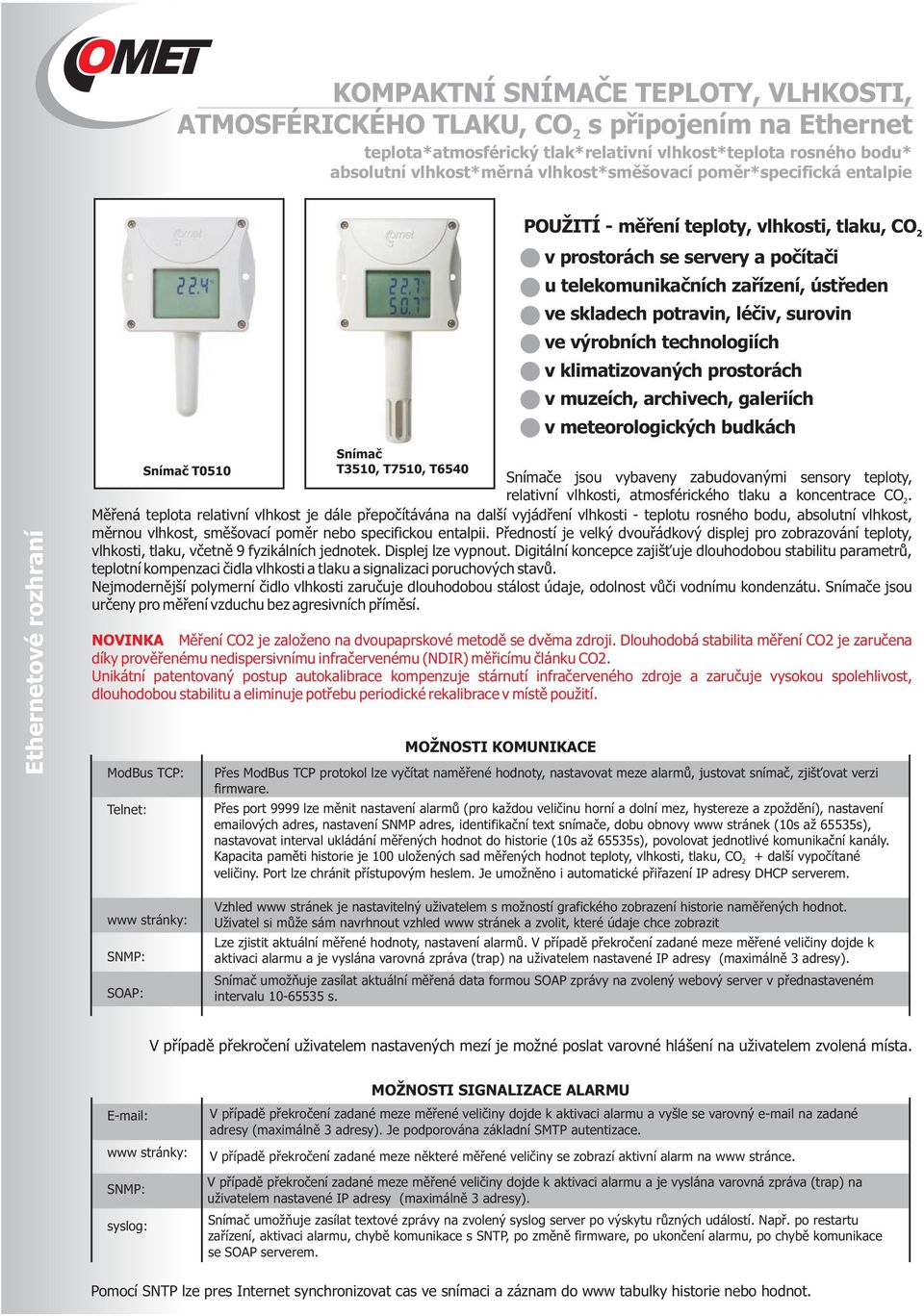 technologiích v klimatizovaných prostorách v muzeích, archivech, galeriích v meteorologických budkách Snímač Snímač T0510 T3510, T7510, T6540 Snímače jsou vybaveny zabudovanými sensory teploty,