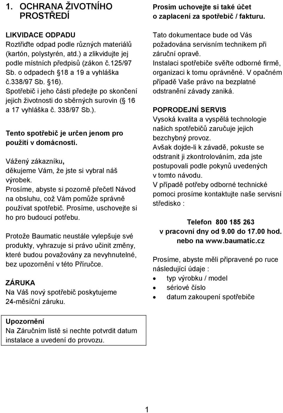 Vážený zákazníku, děkujeme Vám, že jste si vybral náš výrobek. Prosíme, abyste si pozorně přečetl Návod na obsluhu, což Vám pomůže správně používat spotřebič.