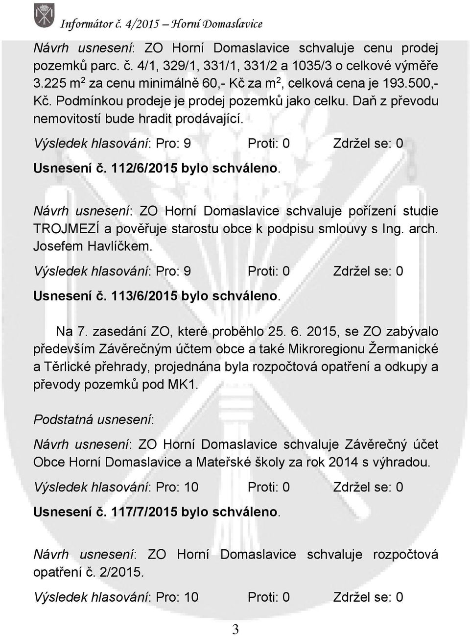 Návrh usnesení: ZO Horní Domaslavice schvaluje pořízení studie TROJMEZÍ a pověřuje starostu obce k podpisu smlouvy s Ing. arch. Josefem Havlíčkem.