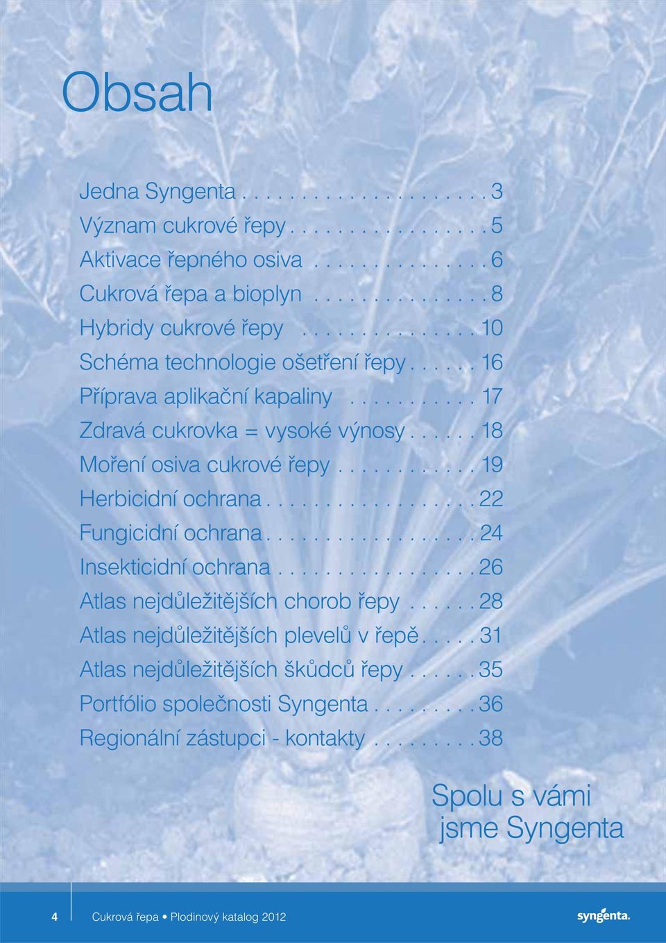 ................. 22 Fungicidní ochrana.................. 24 Insekticidní ochrana................. 26 Atlas nejdůležitějších chorob řepy...... 28 Atlas nejdůležitějších plevelů v řepě.