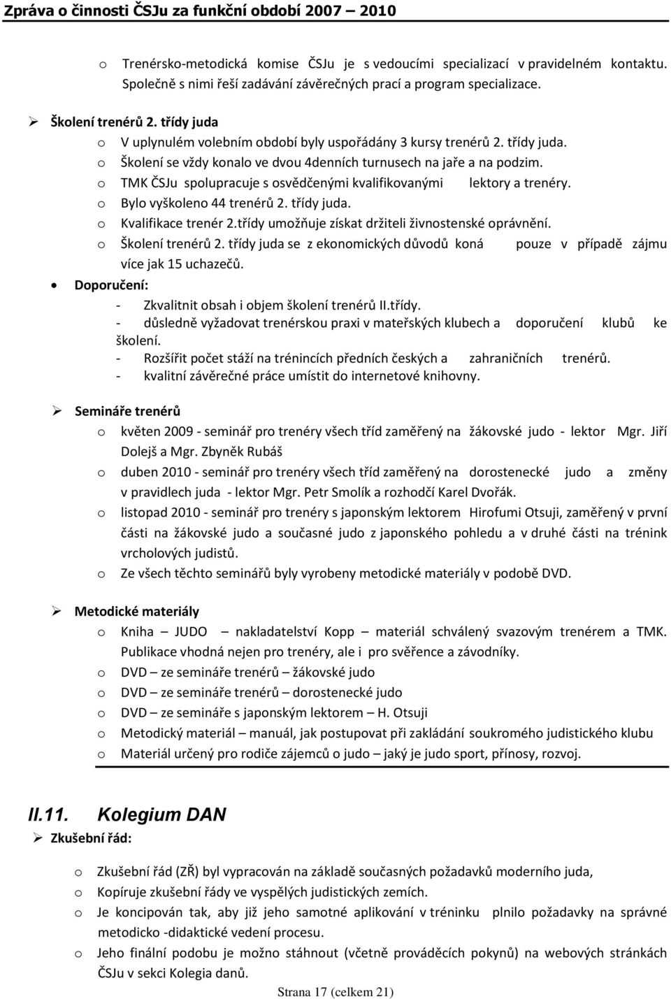 TMK ČSJu splupracuje s svědčenými kvalifikvanými lektry a trenéry. Byl vyšklen 44 trenérů 2. třídy juda. Kvalifikace trenér 2.třídy umžňuje získat držiteli živnstenské právnění. Šklení trenérů 2.