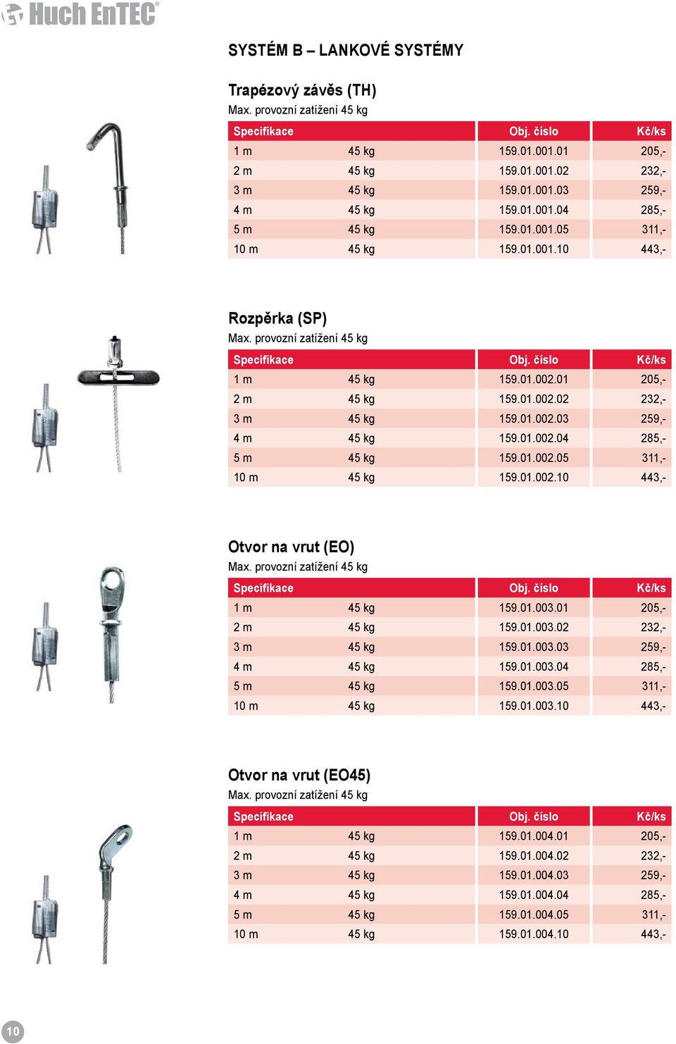 01.002.03 259,- 4 m 45 kg 159.01.002.04 285,- 5 m 45 kg 159.01.002.05 311,- 10 m 45 kg 159.01.002.10 443,- Otvor na vrut (EO) Max. provozní zatížení 45 kg Specifikace Obj. číslo Kč/ks 1 m 45 kg 159.