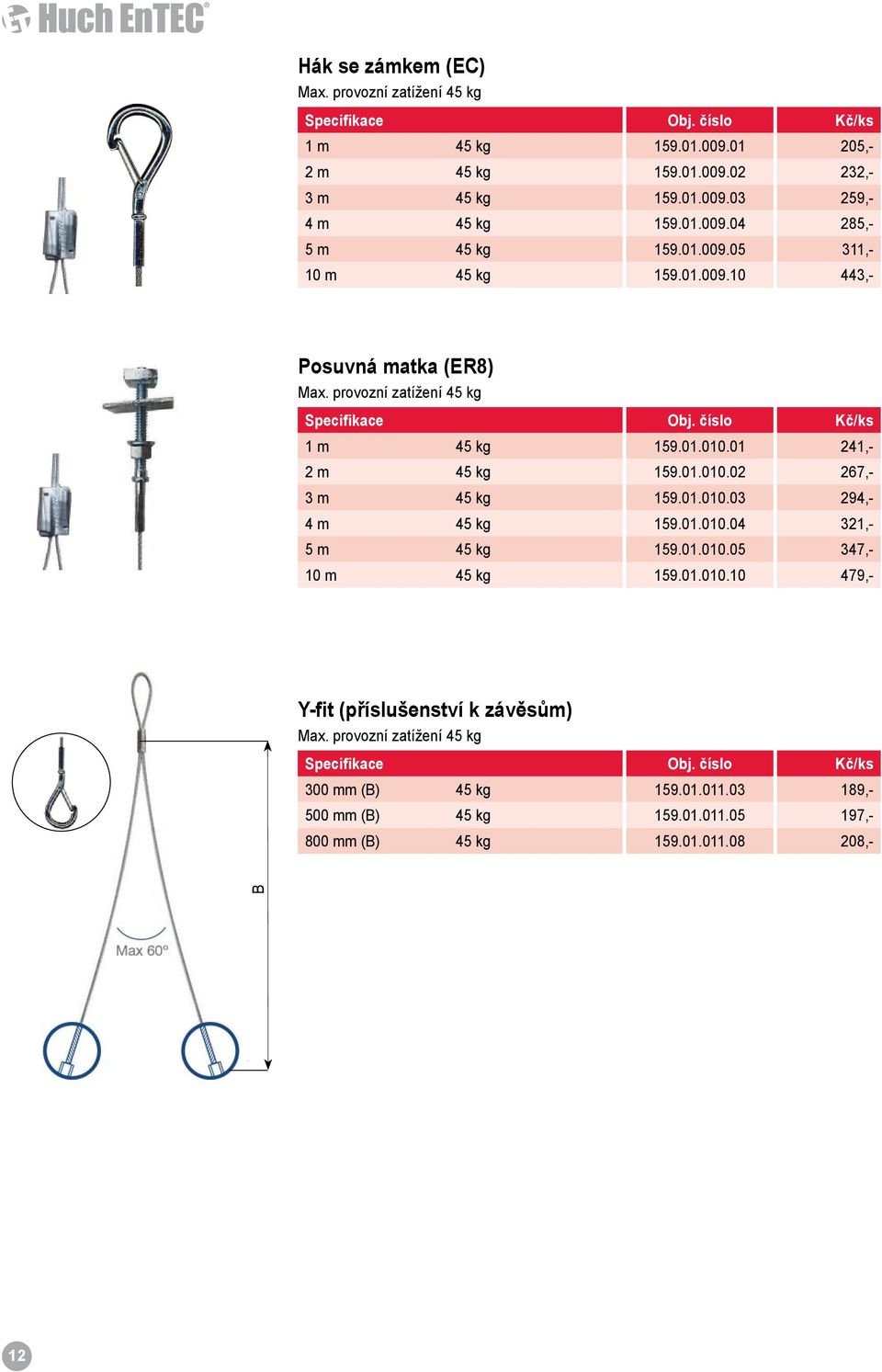 01 241,- 2 m 45 kg 159.01.010.02 267,- 3 m 45 kg 159.01.010.03 294,- 4 m 45 kg 159.01.010.04 321,- 5 m 45 kg 159.01.010.05 347,- 10 m 45 kg 159.01.010.10 479,- Y-fit (příslušenství k závěsům) Max.
