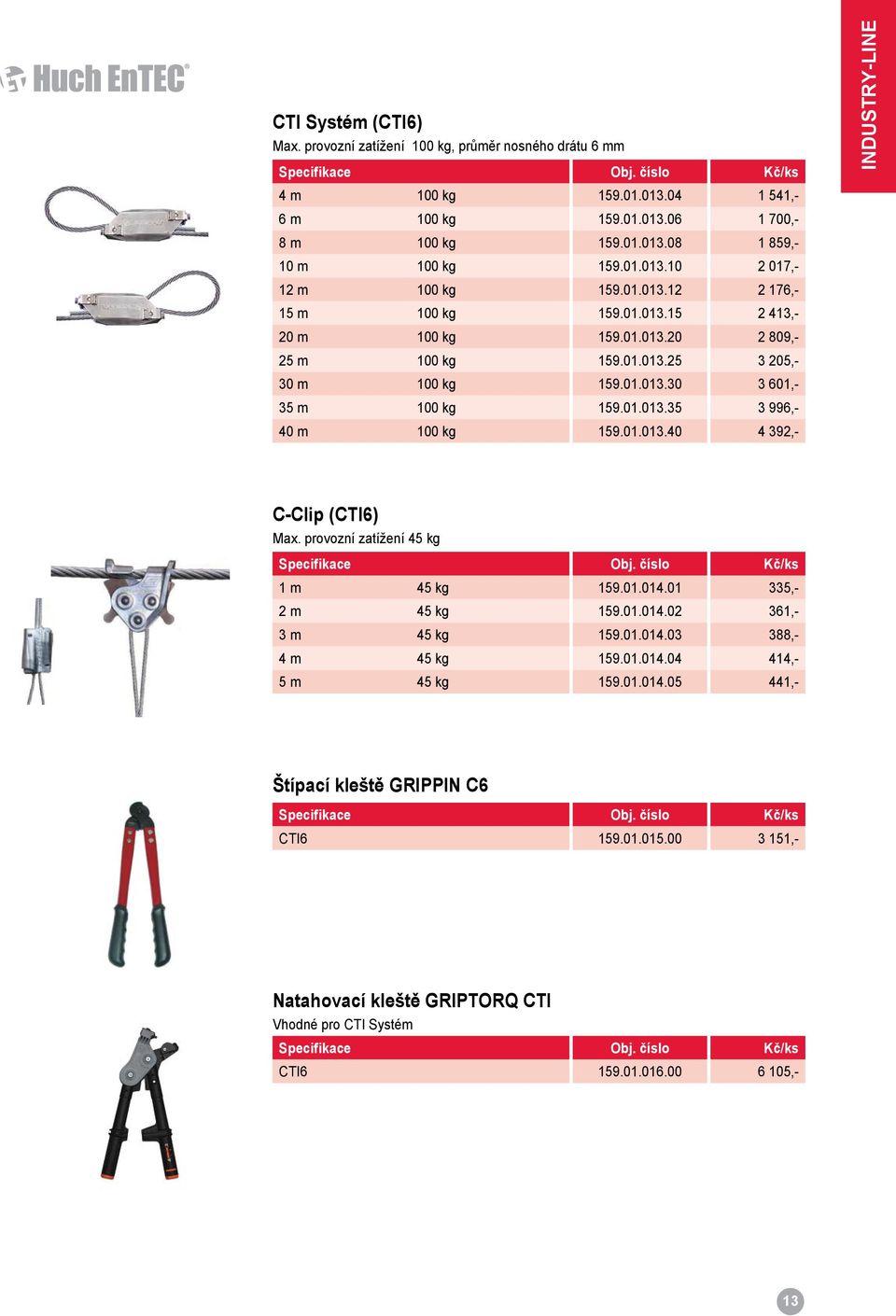 01.013.35 3 996,- 40 m 100 kg 159.01.013.40 4 392,- INDUSTRY-LINE C-Clip (CTI6) Max. provozní zatížení 45 kg Specifikace Obj. číslo Kč/ks 1 m 45 kg 159.01.014.01 335,- 2 m 45 kg 159.01.014.02 361,- 3 m 45 kg 159.