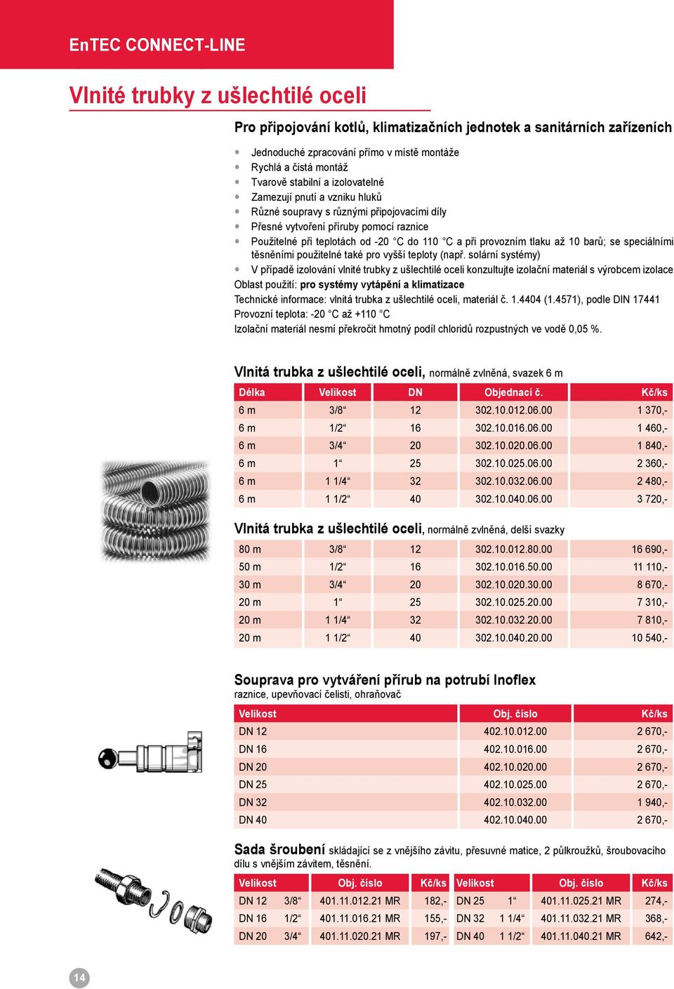 tlaku až 10 barů; se spe ciálními těsněními použitelné také pro vyšší teploty (např.