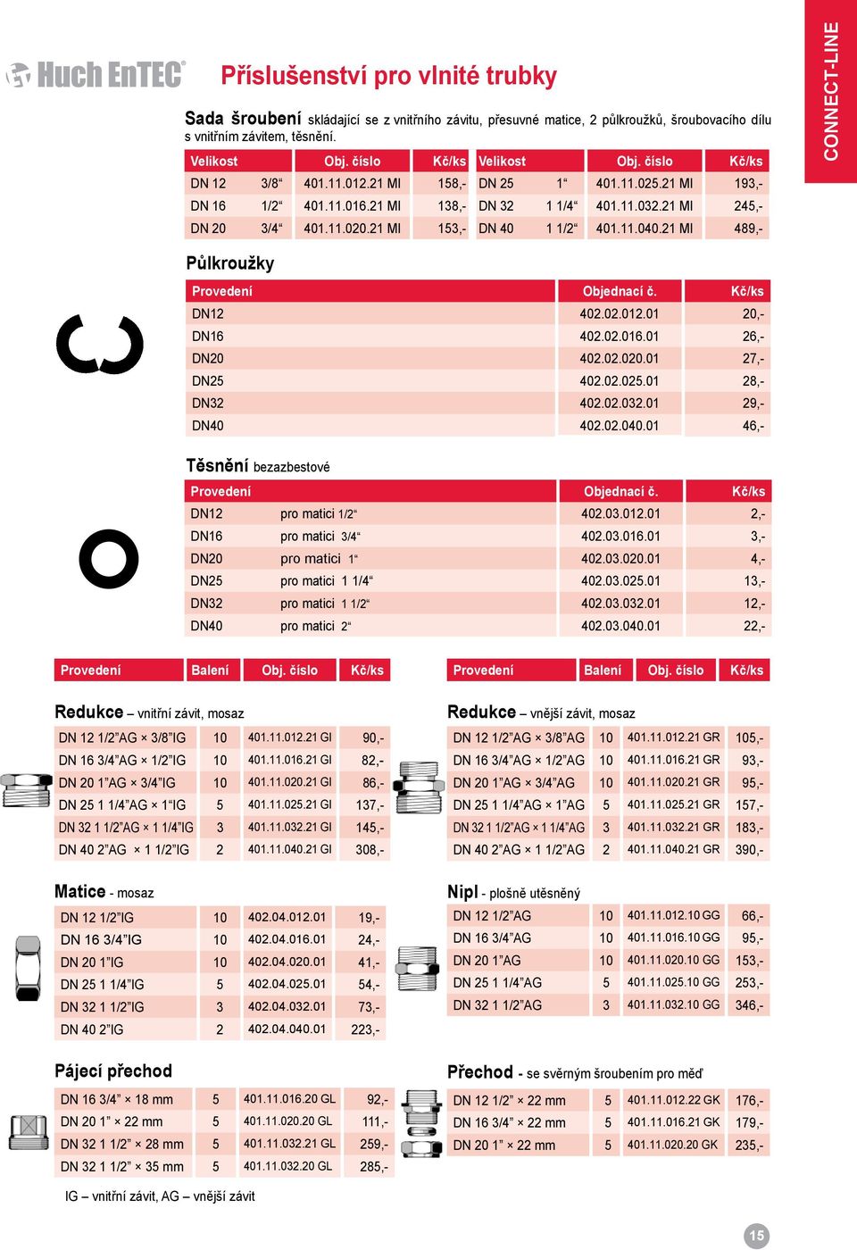 21 MI 489,- CONNECT-LINE Půlkroužky Provedení Objednací č. Kč/ks DN12 402.02.012.01 20,- DN16 402.02.016.01 26,- DN20 402.02.020.01 27,- DN25 402.02.025.01 28,- DN32 402.02.032.01 29,- DN40 402.02.040.