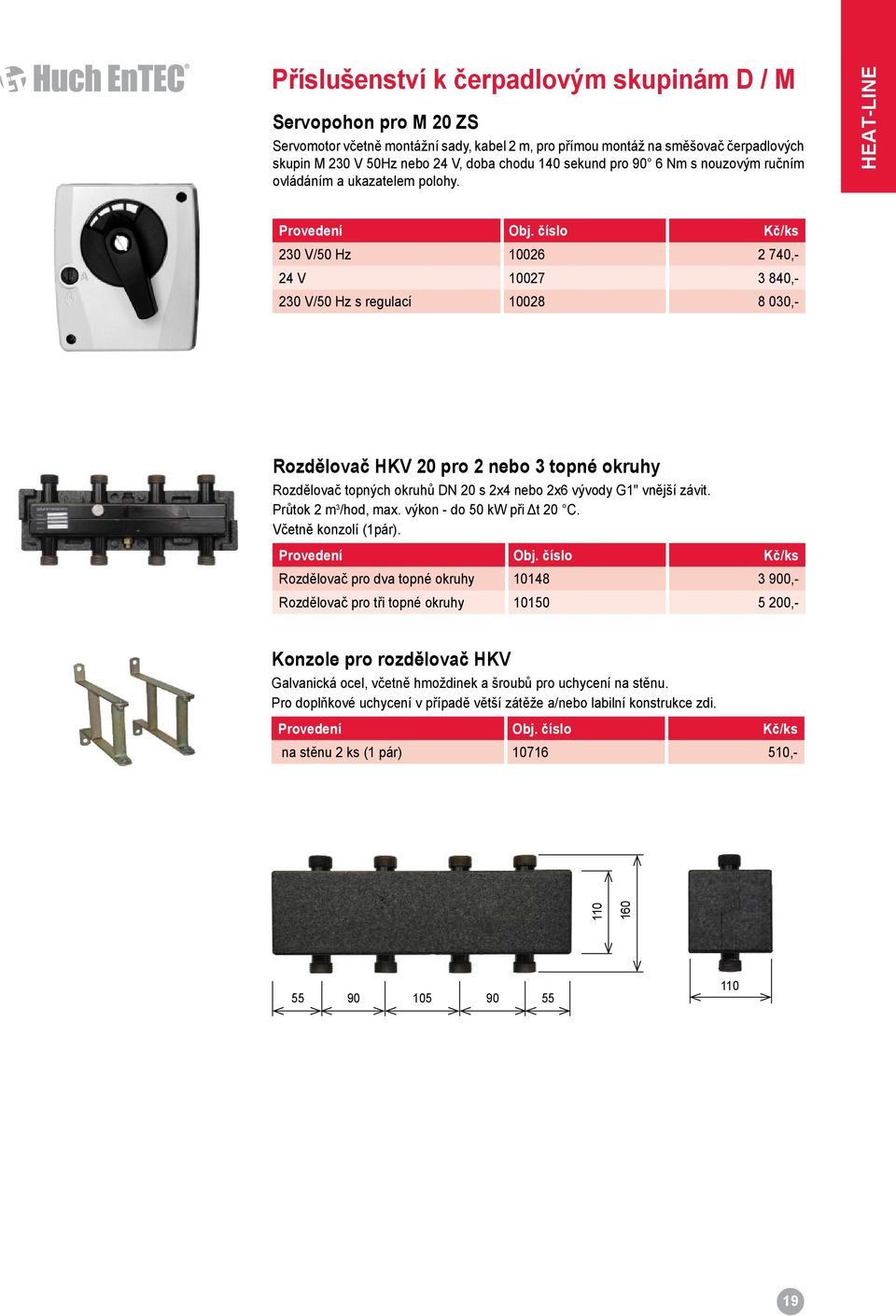 číslo Kč/ks 230 V/50 Hz 10026 2 740,- 24 V 10027 3 840,- 230 V/50 Hz s regulací 10028 8 030,- Rozdělovač HKV 20 pro 2 nebo 3 topné okruhy Rozdělovač topných okruhů DN 20 s 2x4 nebo 2x6 vývody G1"