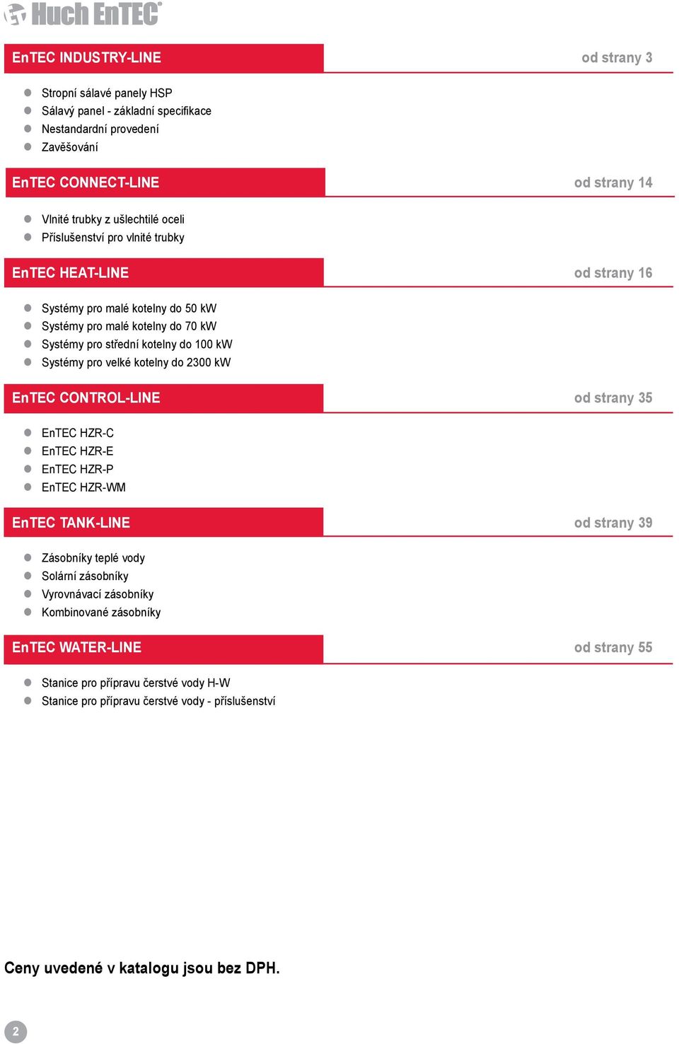 velké kotelny do 2300 kw EnTEC CONTROL-LINE od strany 35 EnTEC HZR-C EnTEC HZR-E EnTEC HZR-P EnTEC HZR-WM EnTEC TANK-LINE od strany 39 Zásobníky teplé vody Solární zásobníky Vyrovnávací