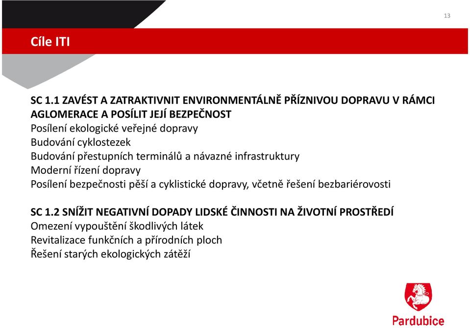 veřejné dopravy Budování cyklostezek Budování přestupních terminálů a návazné infrastruktury Moderní řízení dopravy Posílení